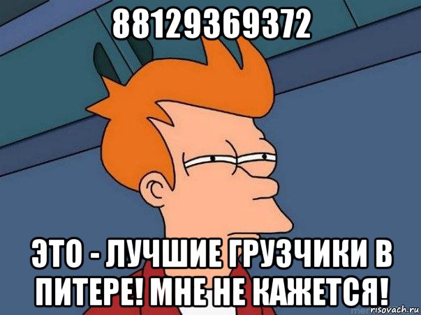 88129369372 это - лучшие грузчики в питере! мне не кажется!