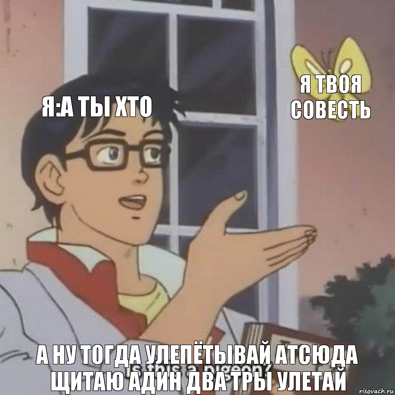 я:а ты хто я твоя совесть а ну тогда улепётывай атсюда щитаю адин два тры улетай, Комикс  Is this