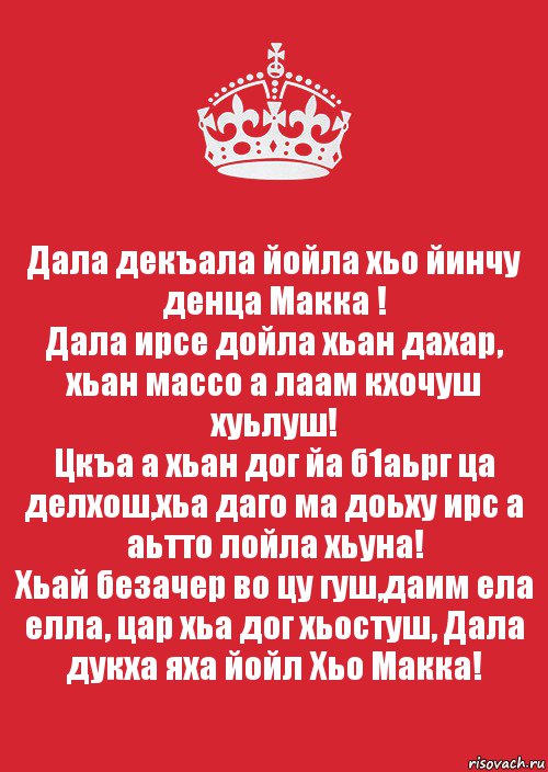 Дала декъала йойла хьо йинчу денца Макка !
Дала ирсе дойла хьан дахар, хьан массо а лаам кхочуш хуьлуш!
Цкъа а хьан дог йа б1аьрг ца делхош,хьа даго ма доьху ирс а аьтто лойла хьуна!
Хьай безачер во цу гуш,даим ела елла, цар хьа дог хьостуш, Дала дукха яха йойл Хьо Макка!, Комикс Keep Calm 3