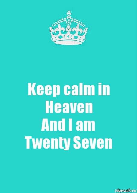 Keep calm in Heaven
And I am
Twenty Seven, Комикс  Keep Calm 2