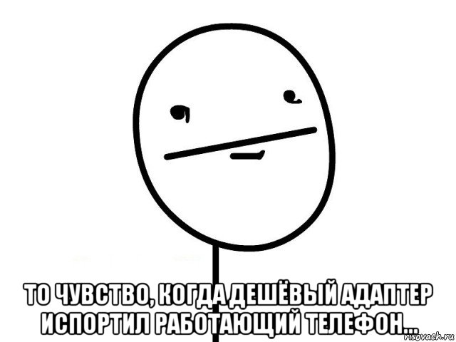  то чувство, когда дешёвый адаптер испортил работающий телефон..., Мем Покерфэйс