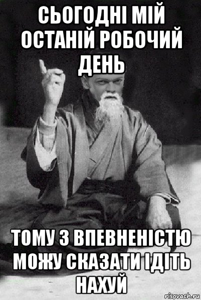 сьогодні мій останій робочий день тому з впевненістю можу сказати ідіть нахуй, Мем Мудрий Виталька