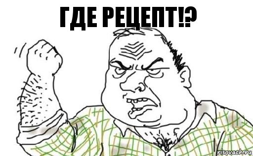 Где рецепт!?