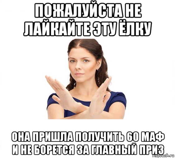 пожалуйста не лайкайте эту ёлку она пришла получить 60 маф и не борется за главный приз, Мем Не зовите