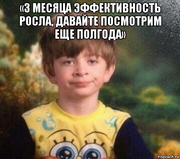 «3 месяца эффективность росла, давайте посмотрим еще полгода» , Мем Недовольный пацан