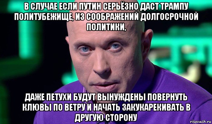 в случае если путин серьёзно даст трампу политубежище, из соображений долгосрочной политики, даже петухи будут вынуждены повернуть клювы по ветру и начать закукарекивать в другую сторону, Мем Необъяснимо но факт