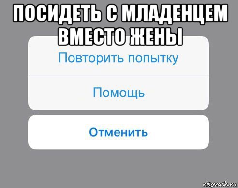 посидеть с младенцем вместо жены , Мем Отменить Помощь Повторить попытку