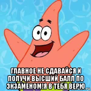  главное не сдавайся и получи высший балл по экзаменом!я в тебя верю, Мем Патрик