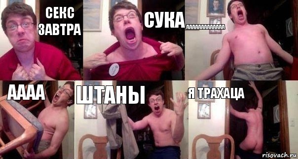 секс завтра сука ааааааааааааа аааа штаны я трахаца