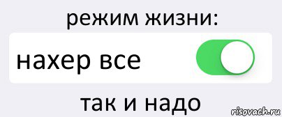 режим жизни: нахер все так и надо