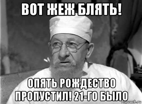 вот жеж блять! опять рождество пропустил! 21-го было, Мем Профессор Преображенский