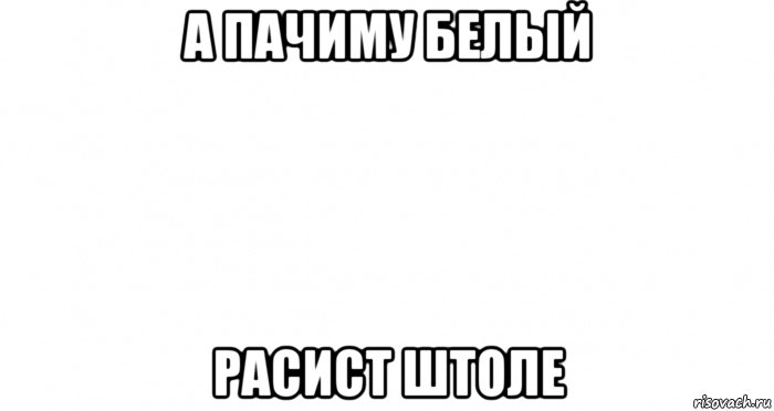 а пачиму белый расист штоле, Мем Пустой лист