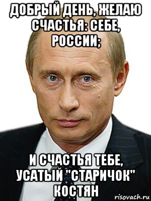 добрый день, желаю счастья: себе, россии; и счастья тебе, усатый "старичок" костян, Мем Путин