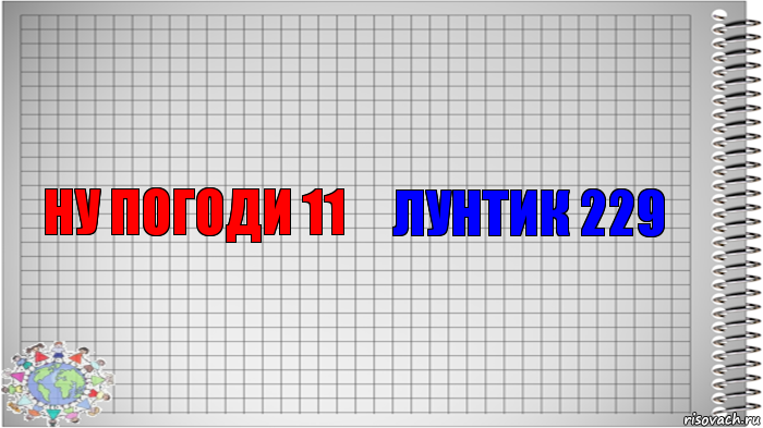 НУ ПОГОДИ 11 ЛУНТИК 229