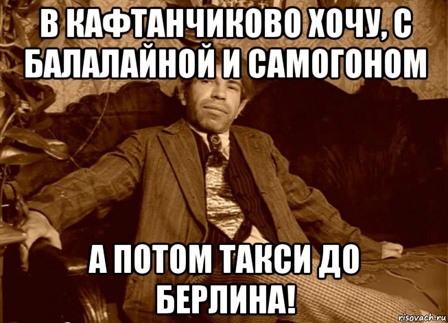 в кафтанчиково хочу, с балалайной и самогоном а потом такси до берлина!, Мем шариков