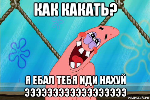 как какать? я ебал тебя иди нахуй ээээээээээээээээээ, Мем Стеснительный Патрик