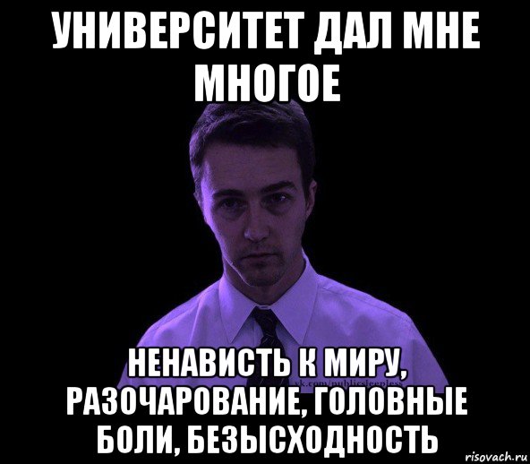 университет дал мне многое ненависть к миру, разочарование, головные боли, безысходность, Мем типичный недосыпающий