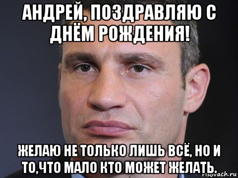 андрей, поздравляю с днём рождения! желаю не только лишь всё, но и то,что мало кто может желать., Мем Типичный Кличко