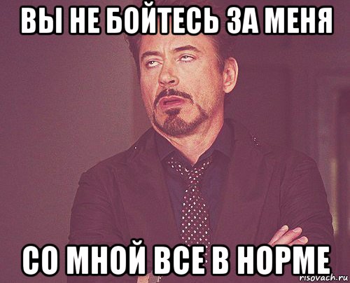 вы не бойтесь за меня со мной все в норме, Мем твое выражение лица