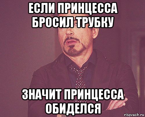 если принцесса бросил трубку значит принцесса обиделся, Мем твое выражение лица