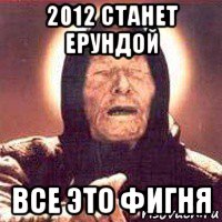 2012 станет ерундой все это фигня