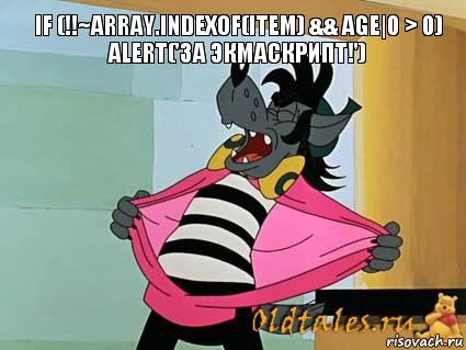 if (!!~array.indexOf(item) && age|0 > 0) alert('ЗА ЭКМАСКРИПТ!')