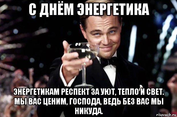 с днём энергетика энергетикам респект за уют, тепло и свет. мы вас ценим, господа, ведь без вас мы никуда., Мем Великий Гэтсби (бокал за тех)