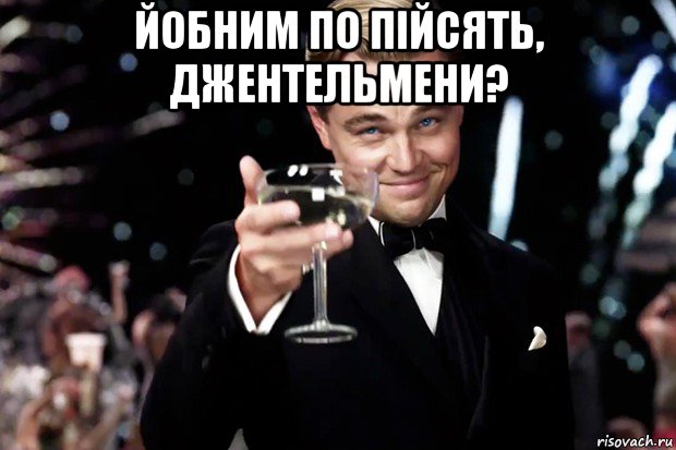 йобним по пійсять, джентельмени? , Мем Великий Гэтсби (бокал за тех)