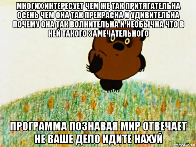 многих интересует чем же так притягательна осень чем она так прекрасна и удивительна почему она так волнительна и необычна что в ней такого замечательного программа познавая мир отвечает не ваше дело идите нахуй