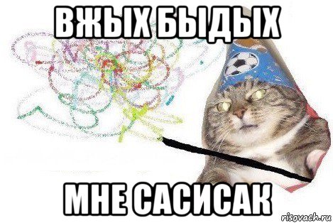 вжых быдых мне сасисак