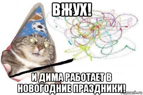 вжух! и дима работает в новогодние праздники!