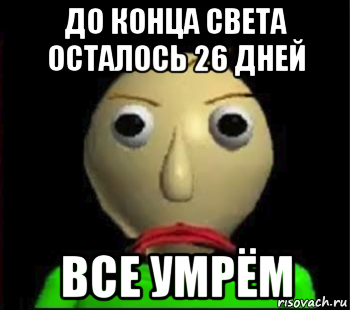 до конца света осталось 26 дней все умрём, Мем Злой Балди