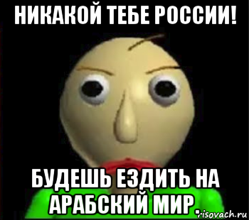 никакой тебе россии! будешь ездить на арабский мир., Мем Злой Балди