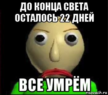 до конца света осталось 22 дней все умрём, Мем Злой Балди