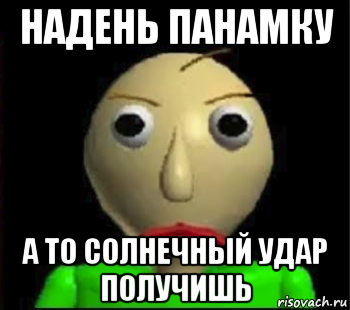 надень панамку а то солнечный удар получишь, Мем Злой Балди