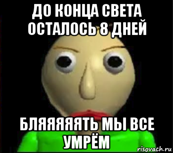 до конца света осталось 8 дней бляяяяять мы все умрём, Мем Злой Балди