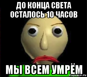 до конца света осталось 10 часов мы всем умрём, Мем Злой Балди