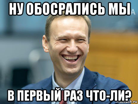 ну обосрались мы в первый раз что-ли?, Мем Алексей Навальный