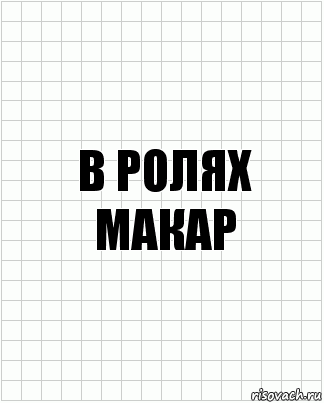 В ролях
Макар