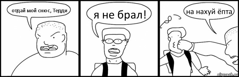 отдай мой снюс, Тедди я не брал! на нахуй ёпта, Комикс Быдло и школьник