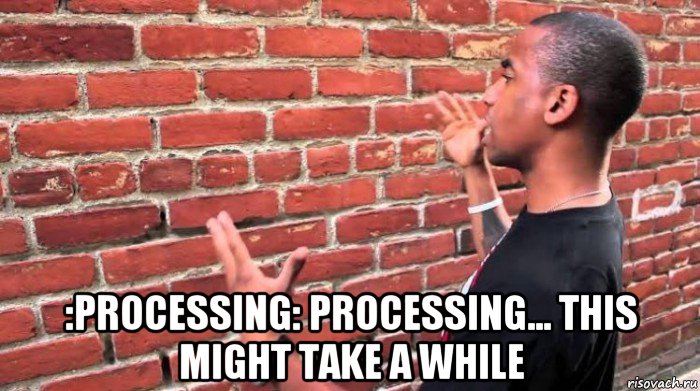  :processing: processing... this might take a while