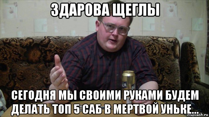  сегодня мы своими руками будем делать топ 5 саб в мертвой уньке..., Мем Щегл