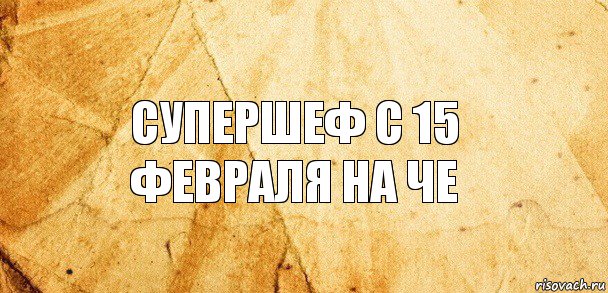 Супершеф с 15 февраля на че