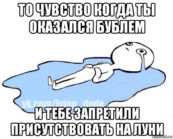 то чувство когда ты оказался бублем и тебе запретили присутствовать на луни, Мем Этот момент когда