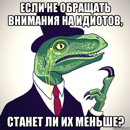 если не обращать внимания на идиотов, станет ли их меньше?, Мем  Филосораптор-вектор