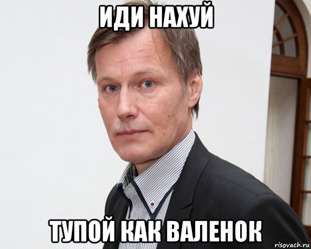 иди нахуй тупой как валенок, Мем Игорь гордин
