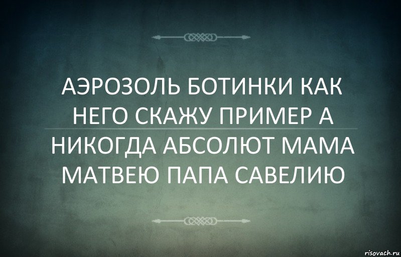 АЭРОЗОЛЬ БОТИНКИ КАК НЕГО СКАЖУ ПРИМЕР А НИКОГДА АБСОЛЮТ МАМА МАТВЕЮ ПАПА САВЕЛИЮ, Комикс Игра слов 3