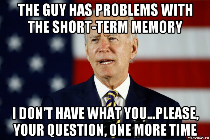 the guy has problems with the short-term memory i don't have what you...please, your question, one more time, Мем Joe Biden