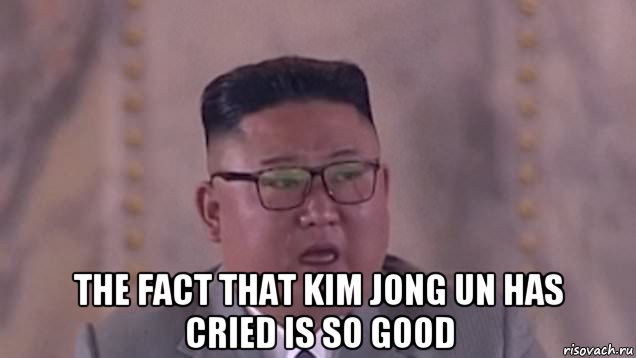  the fact that kim jong un has cried is so good