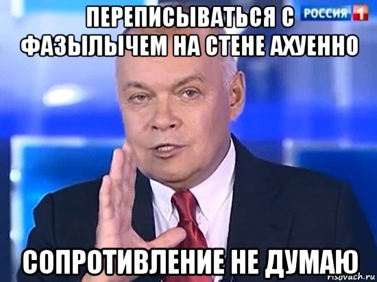 переписываться с фазылычем на стене ахуенно сопротивление не думаю, Мем Киселёв 2014